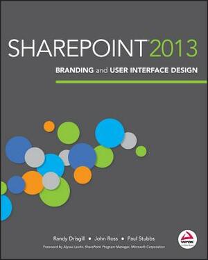 Sharepoint 2013 Branding and User Interface Design by John Ross, Paul Stubbs, Randy Drisgill