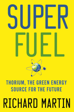 Superfuel: Thorium, the Green Energy Source for the Future by Richard Martin