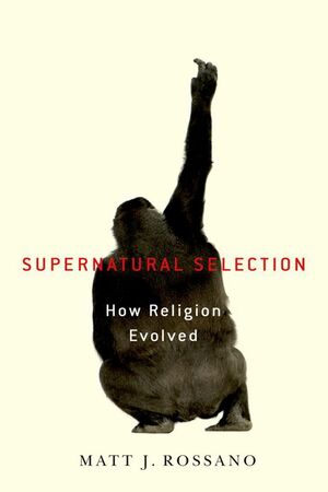 Supernatural Selection: How Religion Evolved by Matt J. Rossano
