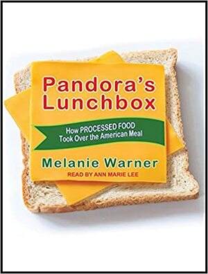 Pandora's Lunchbox: How Processed Food Took over the American Meal by Melanie Warner