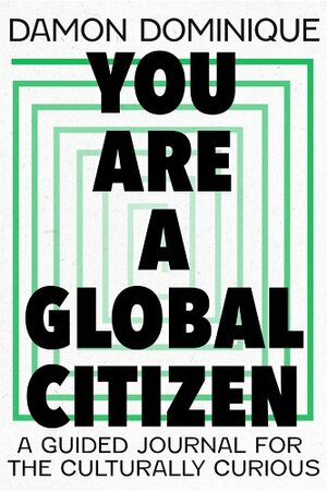 You Are a Global Citizen: A Guided Journal for the Culturally Curious by Damon Dominique