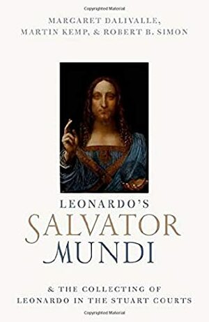 Leonardo's Salvator Mundi and the Collecting of Leonardo in the Stuart Courts by Margaret Dalivalle, Robert B Simon, Martin Kemp