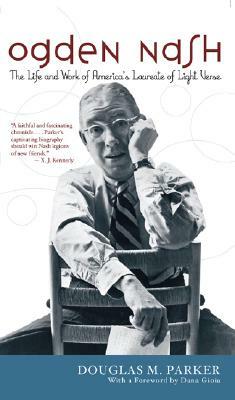 Ogden Nash: The Life and Work of America's Laureate of Light Verse by Douglas M. Parker