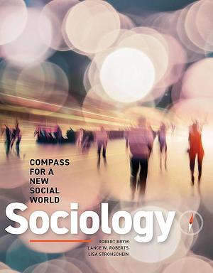 Sociology: Compass for a New Social World by Lisa Strohschein, Lance W. Roberts, Robert J. Brym