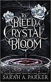 To Bleed a Crystal Bloom by Sarah A. Parker