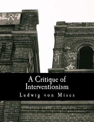 A Critique of Interventionism (Large Print Edition) by Ludwig von Mises