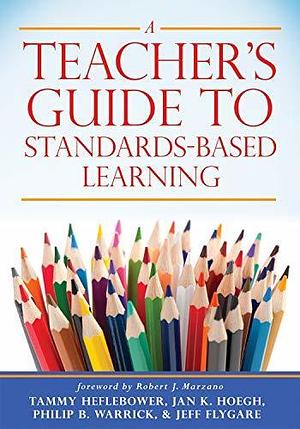 Teacher's Guide to Standards-Based Learning: by Tammy Heflebower, Tammy Heflebower, Philip B. Warrick, Jan K. Hoegh