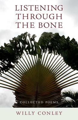 Listening Through the Bone: Collected Poems by Willy Conley