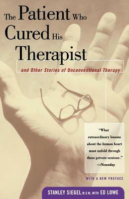The Patient Who Cured His Therapist: And Other Stories of Unconventional Therapy by Stanley Siegel