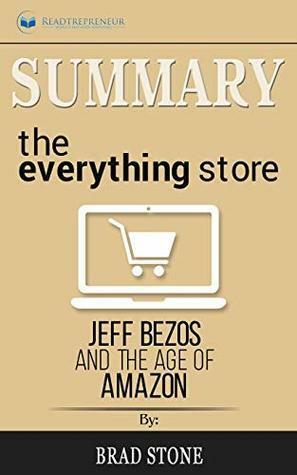 Summary of The Everything Store: Jeff Bezos and the Age of Amazon by Brad Stone by Readtrepreneur Publishing