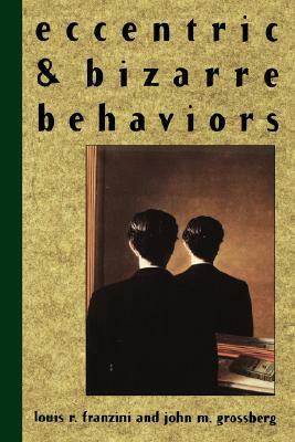 Eccentric and Bizarre Behaviors by John M. Grossberg, Louis R. Franzini