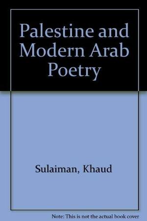 Palestine and Modern Arab Poetry by Khalid A. Sulaiman