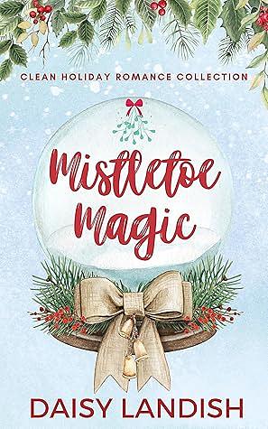 Mistletoe Magic: Clean Holiday Romance Collection by Daisy Landish