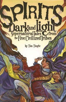 Spirits Dark and Light: Supernatural Tales from the Five Civilized Tribes by Tim Tingle