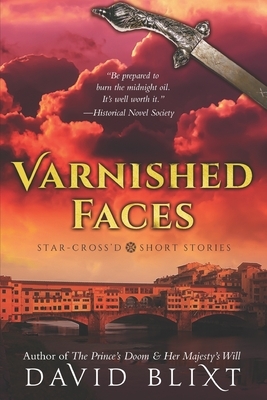 Varnished Faces: Star-Cross'd Short Stories by David Blixt