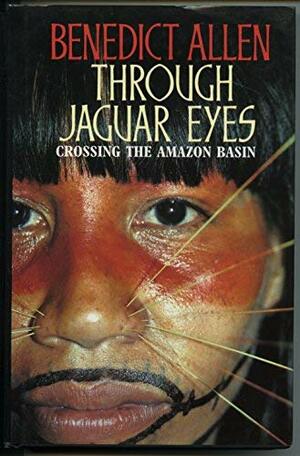 Through Jaguar Eyes by Benedict Allen