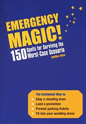 Emergency Magic!: 150 Spells for Surviving the Worst-Case Scenario by Judika Illes