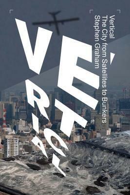 Vertical: The City from Satellites to Bunkers by Stephen Graham