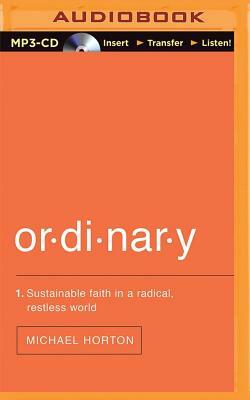 Ordinary: Sustainable Faith in a Radical, Restless World by Michael Horton