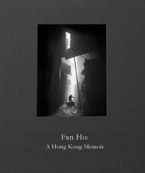 Fan Ho: A Hong Kong Memoir by Fan Ho