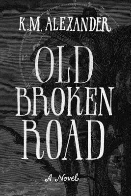 Old Broken Road by K.M. Alexander