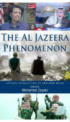 Al Jazeera Phenomenon: Critical Perspectives on New Arab Media by Mohamed Zayani