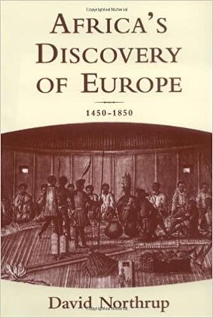 Africa's Discovery of Europe: 1450-1850 by David Northrup