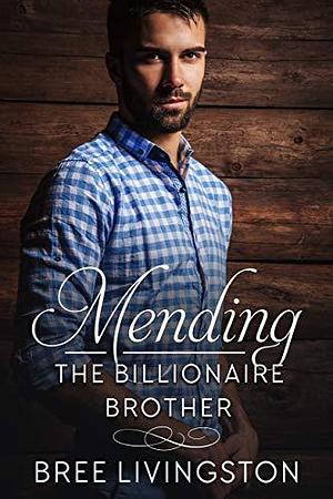 Mending the Billionaire Brother by Bree Livingston, Bree Livingston