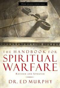 The Handbook for Spiritual Warfare: Revised and Updated by Ed Murphy