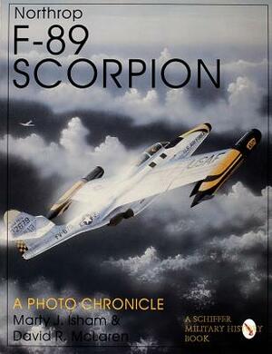 Northrop F-89 Scorpion: A Photo Chronicle by Marty J. Isham, David R. McLaren