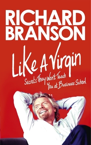 Like a Virgin: Secrets They Won't Teach You at Business School by Richard Branson
