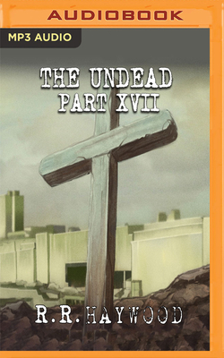The Undead: Part 17 by R.R. Haywood