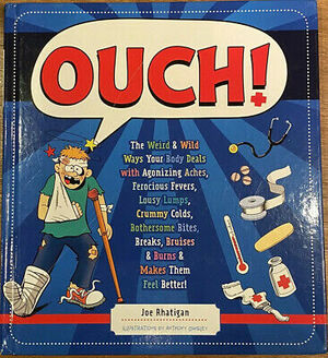 Ouch!: The Weird & Wild Ways Your Body Deals with Agonizing Aches, Ferocious Fevers, Lousy Lumps, Crummy Colds, Bothersome Bites, Breaks, Bruises & Burns by Joe Rhatigan