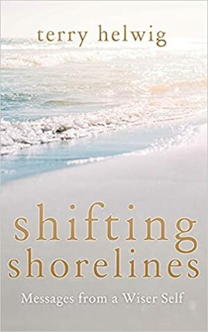 Shifting Shorelines: Messages From a Wiser Self by Terry Helwig