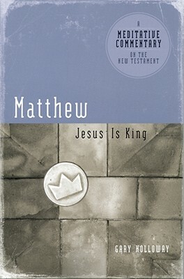 Matthew: Jesus Is King by Gary Holloway