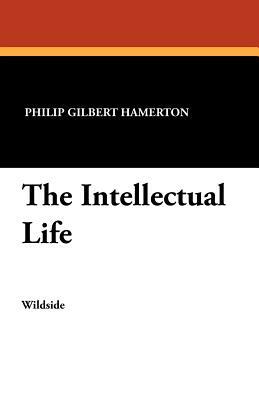 The Intellectual Life by Philip Gilbert Hamerton