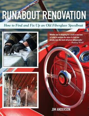 Runabout Renovation: How to Find and Fix Up and Old Fiberglass Speedboat by Jim Anderson