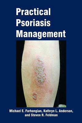 Practical Psoriasis Management by Steven R. Feldman, Kathryn L. Anderson, Michael E. Farhangian