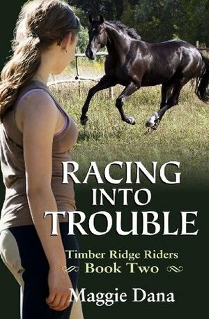 Racing Into Trouble: Timber Ridge Riders by Maggie Dana