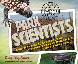 Park Scientists: Gila Monsters, Geysers, and Grizzly Bears in America's Own Backyard by Mary Kay Carson