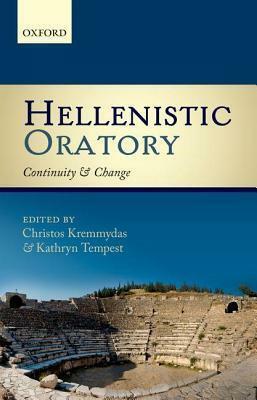 Hellenistic Oratory: Continuity and Change by Kathryn Tempest, Christos Kremmydas