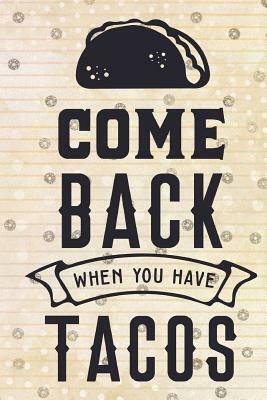 Come Back When you have Tacos by Dee Deck