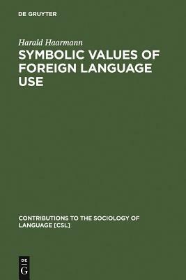 Symbolic Values of Foreign Language Use: From the Japanese Case to a General Sociolinguistic Perspective by Harald Haarmann