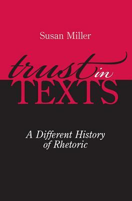 Trust in Texts: A Different History of Rhetoric by Susan Miller
