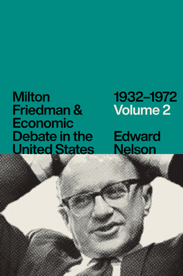 Milton Friedman and Economic Debate in the United States, 1932-1972, Volume 2 by Edward Nelson