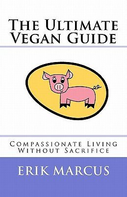 The Ultimate Vegan Guide: Compassionate Living Without Sacrifice (Second Edition) by Erik Marcus