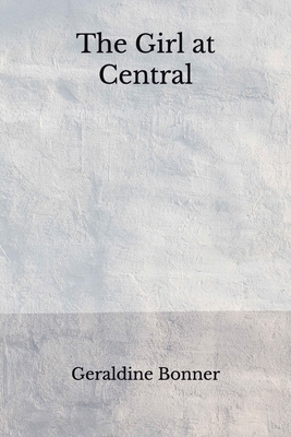The Girl at Central: (Aberdeen Classics Collection) by Geraldine Bonner