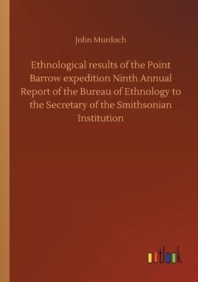 Ethnological results of the Point Barrow expedition Ninth Annual Report of the Bureau of Ethnology to the Secretary of the Smithsonian Institution by John Murdoch