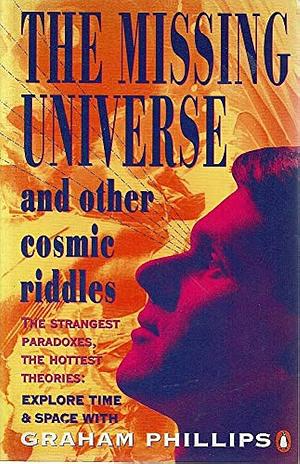 The Missing Universe and Other Cosmic Riddles by Graham Phillips