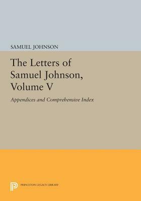 The Letters of Samuel Johnson, Volume V: Appendices and Comprehensive Index by Samuel Johnson